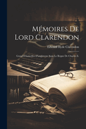 M?moires de Lord Clarendon: Grand-Chancelier d'Angleterre Sous Le R?gne de Charles II.