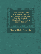 M?moires de Lord Clarendon: Grand-Chancelier d'Angleterre Sous Le R?gne de Charles II. - Clarendon, Edward Hyde