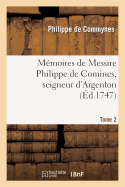 M?moires de Messire Philippe de Comines, Seigneur d'Argenton.Tome 2 - de Commynes, Philippe