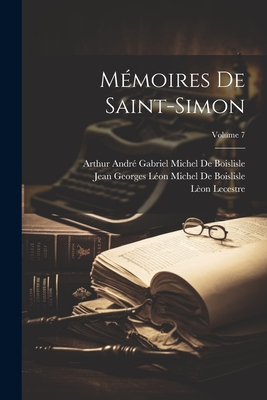 M?moires de Saint-Simon; Volume 7 - Lecestre, L?on, and De Saint-Simon, Louis Rouvroy, and de Boislisle, Arthur Andr? Gabriel Mich