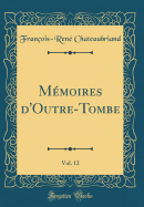 M?moires d'Outre-Tombe, Vol. 12 (Classic Reprint)