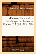 M?moires Histoire de la R?publique Des Lettres En France. T. 3 (?d.1783-1789)