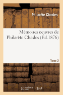 M?moires: Oeuvres de Philar?te Chasles. Tome 2