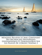 M?moires Relatifs ? L'asie: Contenant Des Recherches Historiques, G?ographiques Et Philologiques Sur Les Peuples De L'orient; Volume 2 - Von Klaproth, Julius