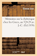 M?moires Sur La Rh?torique Chez Les Grecs, Depuis La Mort d'Alexandre Jusqu'au R?gne d'Auguste: An 324-29 Av. J.-C.. Institut, Acad?mie Des Inscriptions Et Belles-Lettres