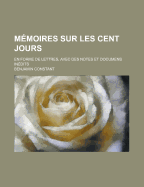 M?moires Sur Les Cent Jours: En Forme De Lettres, Avec Des Notes Et Documens In?dits...