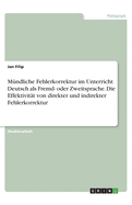 M?ndliche Fehlerkorrektur im Unterricht Deutsch als Fremd- oder Zweitsprache. Die Effektivit?t von direkter und indirekter Fehlerkorrektur