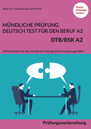 M?ndliche Pr?fung Deutsch-Test f?r den Beruf A2 - DTB/BSK A2: Pr?fungsvorbereitung - 10 Modelltests f?r die m?ndliche Pr?fung und Formulierungshilfen