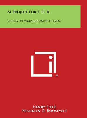 M Project for F. D. R.: Studies on Migration and Settlement - Field, Henry