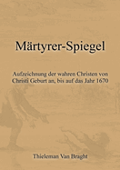 M?rtyrer-Spiegel: Aufzeichnung der wahren Christen von Christi Geburt an, bis auf das Jahr 1670