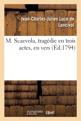 M. Scaevola, Tragdie En Trois Actes, En Vers - Luce De Lancival, Jean-Charles-Julien