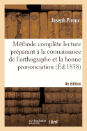 M?thode Compl?te Lecture Pr?parant ? La Connaissance de l'Orthographe Et Bonne Prononciation 4e ?d: ? l'Usage Des Enfans Des Villes Et Des Campagnes, Adultes, ?trangers, B?gues Et Sourds-Parlants