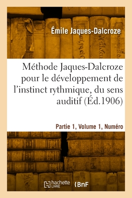 M?thode Jaques-Dalcroze Pour Le D?veloppement de l'Instinct Rythmique, Du Sens Auditif - Jaques-Dalcroze, ?mile