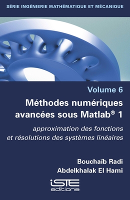 M?thodes num?riques avanc?es sous Matlab(R) 1: Approximation des fonctions et r?solutions des syst?mes lin?aires - Radi, Boucha?b, and Hami, Abdelkhalak El