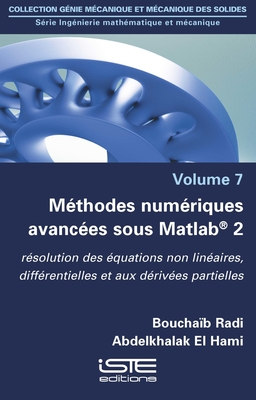 M?thodes num?riques avanc?es sous Matlab(R) 2: R?solution des ?quations non lin?aires, diff?rentielles et aux d?riv?es partielles - Radi, Boucha?b, and Hami, Abdelkhalak El