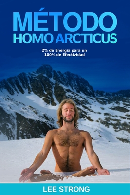 M?todo Homo Arcticus: 2% de Energ?a para 100% de Efectividad (Spanish Edition) - Strong, Lee