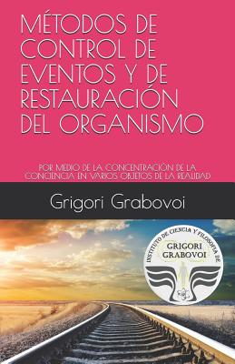 M?todos de Control de Eventos Y de Restauraci?n del Organismo: Por Medio de la Concentraci?n de la Conciencia En Varios Objetos de la Realidad - Roman, Gema (Translated by), and Grabovoi, Grigori