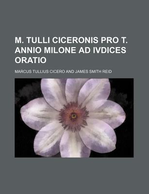 M. Tulli Ciceronis Pro T. Annio Milone Ad Ivdices Oratio - Cicero, Marcus Tullius