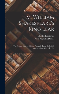 M. William Shakespeare's King Lear: The Second Quarto, 1608, a Facsimile (From the British Museum Copy, C. 34, K. 19.) - Daniel, Peter Augustin, and Praetorius, Charles