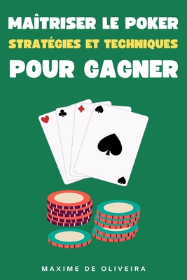 Matriser le Poker: Stratgies et Techniques pour Gagner - Oliveira, Maxime