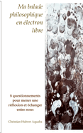 Ma balade philosophique en ?lectron libre: 8 questionnements pour mener une r?flexion et ?changer entre nous