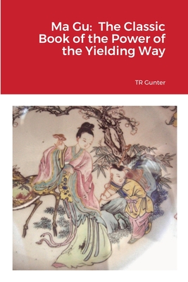 Ma Gu: Classic Book of the Power of the Yielding Way - Gunter, Tr