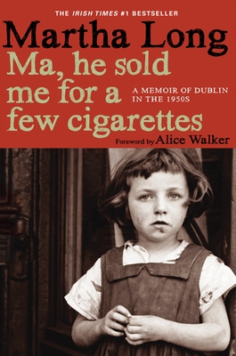 Ma, He Sold Me for a Few Cigarettes: A Memoir of Dublin in the 1950s - Long, Martha