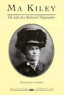 Ma Kiley: The Life of a Railroad Telegrapher - Jepsen, Thomas C