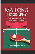 Ma Long Biography: The Inspiring Story of Table Tennis' Champion