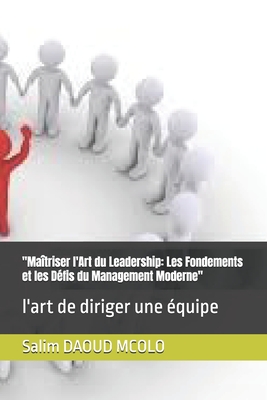 "Ma?triser l'Art du Leadership: Les Fondements et les D?fis du Management Moderne" l'art de diriger une ?quipe - Daoud McOlo, Salim