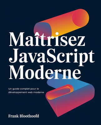 Ma?trisez JavaScript moderne: Un Guide complet pour le d?veloppement web moderne - Bloothoofd, Frank