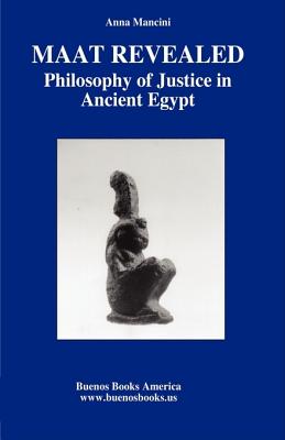 Maat Revealed, Philosophy of Justice in Ancient Egypt - Mancini, Anna