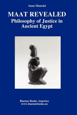 Maat Revealed, Philosophy of Justice in Ancient Egypt - Mancini, Anna