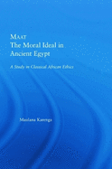 Maat, The Moral Ideal in Ancient Egypt: A Study in Classical African Ethics
