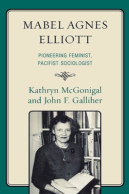 Mabel Agnes Elliott: Pioneering Feminist, Pacifist Sociologist - McGonigal, Kathryn, and Galliher, John