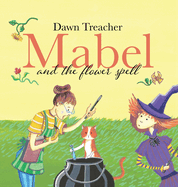 Mabel and the Flower Spell: A Spellbinding Tale of Mischief and Gardening for Children Aged 5 to 7