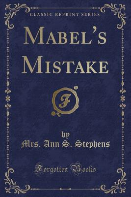 Mabel's Mistake (Classic Reprint) - Stephens, Mrs Ann S