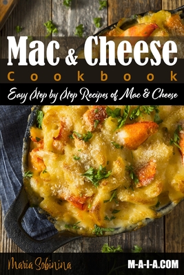 Mac and Cheese Cookbook: Easy Step by Step Recipes of Mac & Cheese - Sobinina, Maria