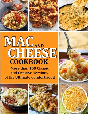 Mac and Cheese Cookbook: More than 150 Classic and Creative Versions of the Ultimate Comfort Food - Bauch, Brenden