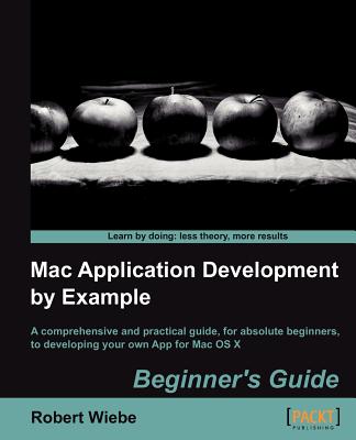 Mac Application Development by Example: Beginner's Guide - Wiebe, Robert