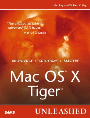 Mac OS X Tiger Unleashed - Ray, John, and Ray, William C