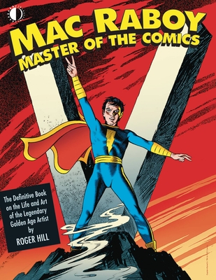 Mac Raboy: Master of the Comics - Hill, Roger, and Cooke, Jon B (Editor), and Raboy, Mac
