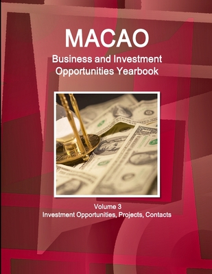 Macao Business and Investment Opportunities Yearbook Volume 3 Investment Opportunities, Projects, Contacts - Ibp Inc