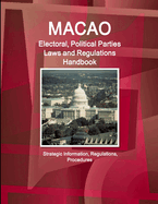 Macao Electoral, Political Parties Laws and Regulations Handbook - Strategic Information, Regulations, Procedures