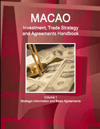 Macao Investment, Trade Strategy and Agreements Handbook Volume 1 Strategic Information and Basic Agreements