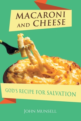 Macaroni and Cheese: God's Recipe for Salvation - Munsell, John