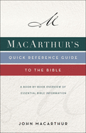 Macarthur's Quick Reference Guide to the Bible: A Book-By-Book Overview of Essential Bible Information