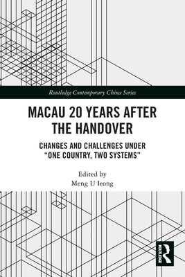 Macau 20 Years after the Handover: Changes and Challenges under "One Country, Two Systems" - Ieong, Meng U (Editor)