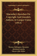 Macaulay's Speeches On Copyright And Lincoln's Address At Cooper Union (1913)