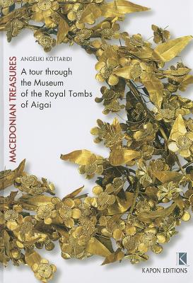 Macedonian Treasures: A Tour Through the Museum of the Royal Tombs of Aigai - Kottaridi, Angeliki